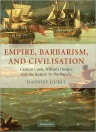 Title: Empire, Barbarism, and Civilisation: Captain Cook, William Hodges and the Return to the Pacific, Author: Harriet Guest