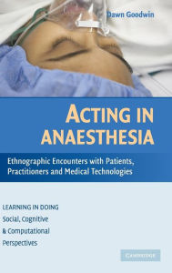 Title: Acting in Anaesthesia: Ethnographic Encounters with Patients, Practitioners and Medical Technologies, Author: Dawn Goodwin