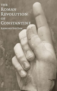 Title: The Roman Revolution of Constantine, Author: Raymond Van Dam