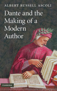 Title: Dante and the Making of a Modern Author, Author: Albert Russell Ascoli