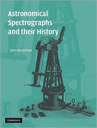 Title: Astronomical Spectrographs and their History, Author: John Hearnshaw