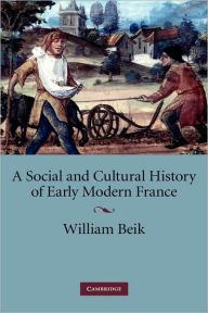 Title: A Social and Cultural History of Early Modern France, Author: William Beik