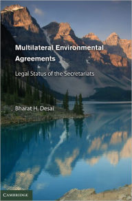 Title: Multilateral Environmental Agreements: Legal Status of the Secretariats, Author: Bharat H. Desai