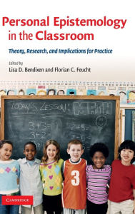 Title: Personal Epistemology in the Classroom: Theory, Research, and Implications for Practice, Author: Lisa D. Bendixen