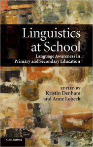 Title: Linguistics at School: Language Awareness in Primary and Secondary Education / Edition 1, Author: Kristin Denham