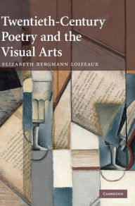 Title: Twentieth-Century Poetry and the Visual Arts, Author: Elizabeth Bergmann Loizeaux