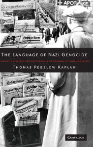 Title: The Language of Nazi Genocide: Linguistic Violence and the Struggle of Germans of Jewish Ancestry, Author: Thomas Pegelow Kaplan