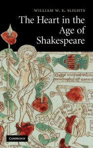 Title: The Heart in the Age of Shakespeare, Author: William W. E. Slights