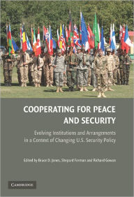 Title: Cooperating for Peace and Security: Evolving Institutions and Arrangements in a Context of Changing U.S. Security Policy / Edition 1, Author: Bruce D. Jones