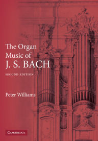 Title: The Organ Music of J. S. Bach / Edition 2, Author: Peter Williams
