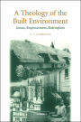 A Theology of the Built Environment: Justice, Empowerment, Redemption / Edition 1