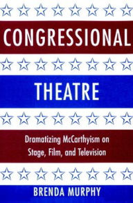 Title: Congressional Theatre: Dramatizing McCarthyism on Stage, Film, and Television, Author: Brenda Murphy