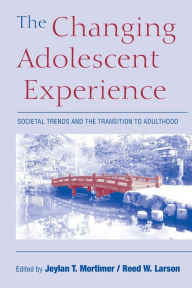 Title: The Changing Adolescent Experience: Societal Trends and the Transition to Adulthood / Edition 1, Author: Jeylan T. Mortimer