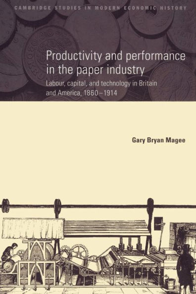 Productivity and Performance in the Paper Industry: Labour, Capital and Technology in Britain and America, 1860-1914