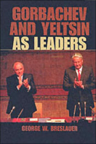 Title: Gorbachev and Yeltsin as Leaders / Edition 1, Author: George W. Breslauer