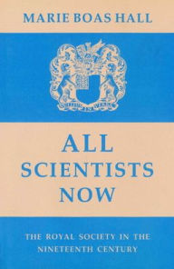 Title: All Scientists Now: The Royal Society in the Nineteenth Century / Edition 1, Author: Marie Boas Hall