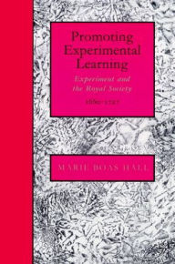 Title: Promoting Experimental Learning: Experiment and the Royal Society, 1660-1727 / Edition 1, Author: Marie Boas Hall