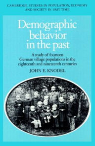 Title: Demographic Behavior in the Past: A Study of Fourteen German Village Populations in the Eighteenth and Nineteenth Centuries, Author: John E. Knodel