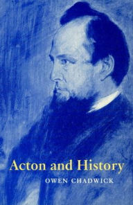 Title: Acton and History, Author: Owen Chadwick