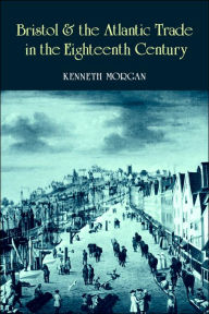 Title: Bristol and the Atlantic Trade in the Eighteenth Century, Author: Kenneth Morgan