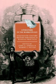 Title: Literature in the Marketplace: Nineteenth-Century British Publishing and Reading Practices, Author: John O. Jordan