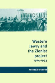Title: Western Jewry and the Zionist Project, 1914-1933, Author: Michael Berkowitz