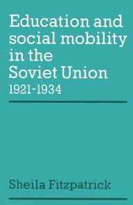 Title: Education and Social Mobility in the Soviet Union 1921-1934, Author: Sheila Fitzpatrick