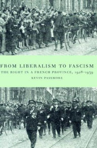 Title: From Liberalism to Fascism: The Right in a French Province, 1928-1939, Author: Kevin Passmore