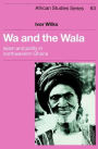 Wa and the Wala: Islam and Polity in Northwestern Ghana