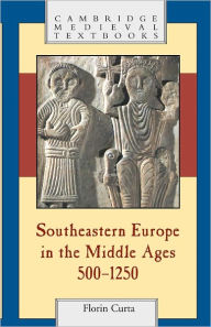 Title: Southeastern Europe in the Middle Ages, 500-1250, Author: Florin Curta