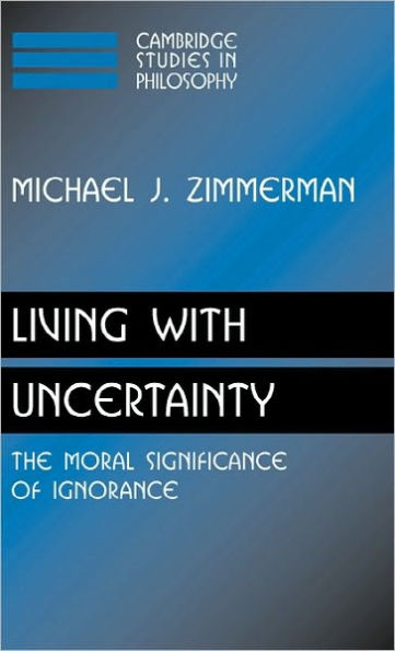 Living with Uncertainty: The Moral Significance of Ignorance