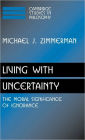 Living with Uncertainty: The Moral Significance of Ignorance