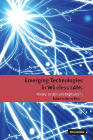 Title: Emerging Technologies in Wireless LANs: Theory, Design, and Deployment / Edition 1, Author: Benny Bing
