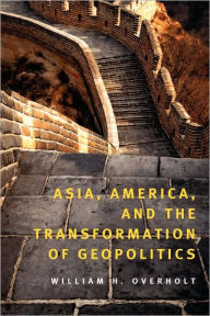 Title: Asia, America, and the Transformation of Geopolitics / Edition 1, Author: William H. Overholt