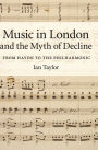 Music in London and the Myth of Decline: From Haydn to the Philharmonic