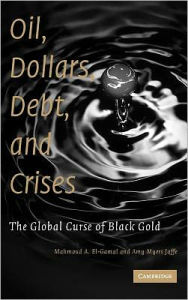 Title: Oil, Dollars, Debt, and Crises: The Global Curse of Black Gold, Author: Mahmoud A. El-Gamal