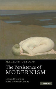 Title: The Persistence of Modernism: Loss and Mourning in the Twentieth Century, Author: Madelyn Detloff