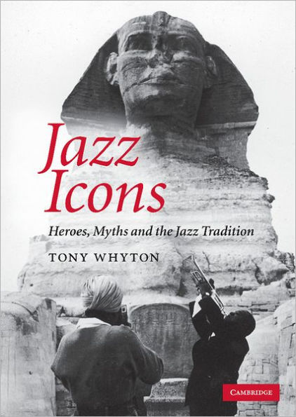 Jazz Icons: Heroes, Myths and the Jazz Tradition