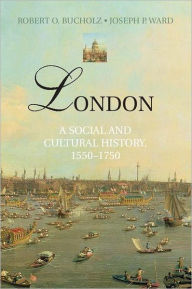 Title: London: A Social and Cultural History, 1550-1750, Author: Robert O. Bucholz