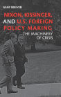 Nixon, Kissinger, and US Foreign Policy Making: The Machinery of Crisis