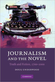 Title: Journalism and the Novel: Truth and Fiction, 1700-2000, Author: Doug Underwood