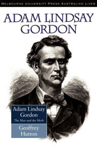 Title: Adam Lindsay Gordon: Man and Myth, Author: Geoffrey Hutton