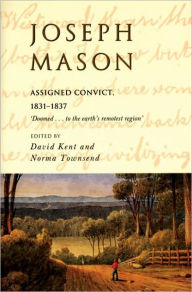 Title: Joseph Mason: Assigned Convict, 1831-1837, Author: Kent