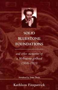 Title: Solid Bluestone Foundations : And Other Memories of a Melbourne Girlhood 1908-1928, Author: Kathleen Fitzpatrick