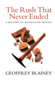 Title: The Rush That Never Ended: A History of Australian Mining / Edition 5, Author: Geoffrey Blainey