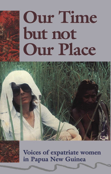 Our Time But Not Our Place: Voices of expatriate women in Papua New Guinea