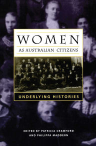 Title: Women As Australian Citizens: Underlying Histories, Author: Patricia Crawford