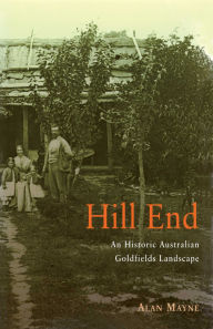 Title: Hill End: An Historic Australian Goldfields Landscape, Author: Alan Mayne