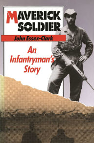 Title: Maverick Soldier: An Infantryman's Story, Author: John Essex-Clark