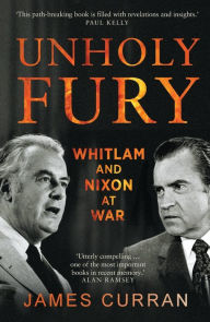 Title: Unholy Fury: Whitlam and Nixon at War, Author: James Curran